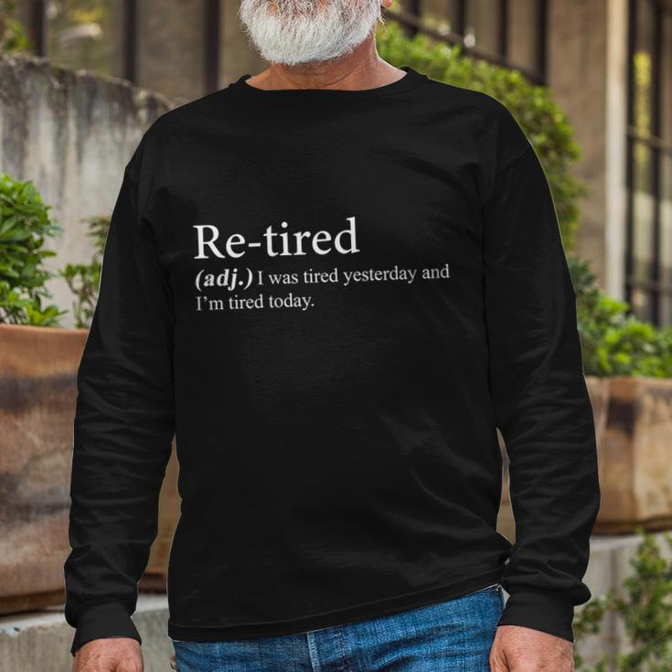 Retired I Was Tired Yesterday And Im Tired Today Long Sleeve T-Shirt Gifts for Old Men