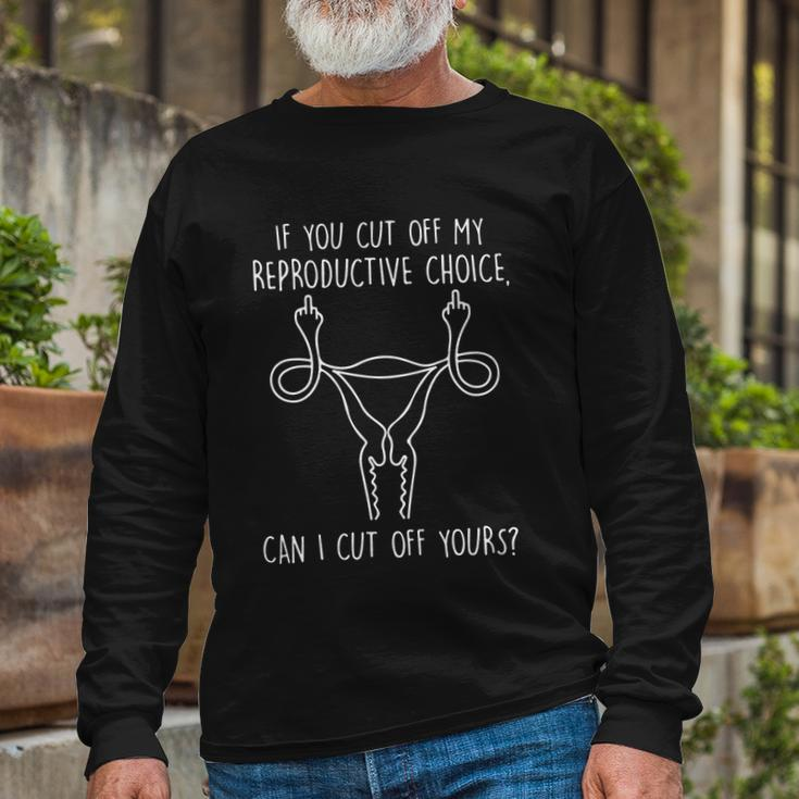 Rights 1973 Pro Roe If You Cut Off My Reproductive Choice Can I Long Sleeve T-Shirt Gifts for Old Men