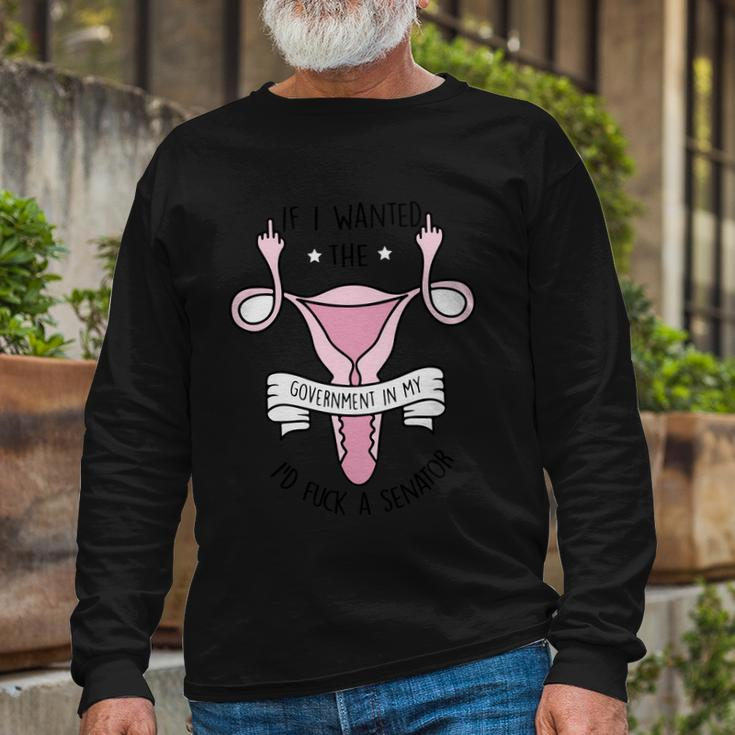 Rights 1973 Pro Roe If I Want The Government In My Uterus Reprod Long Sleeve T-Shirt Gifts for Old Men