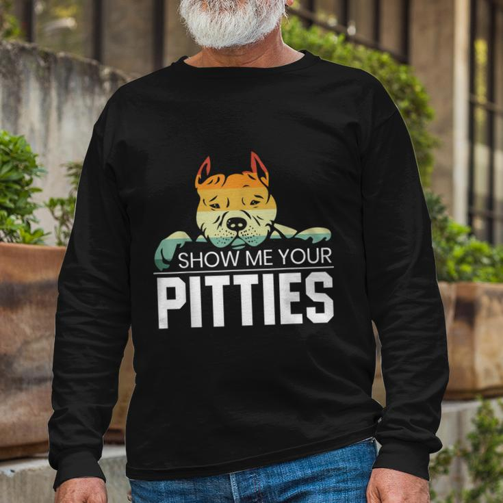 Show Me Your Pitties For A Rude Dogs Pit Bull Lover Long Sleeve T-Shirt Gifts for Old Men
