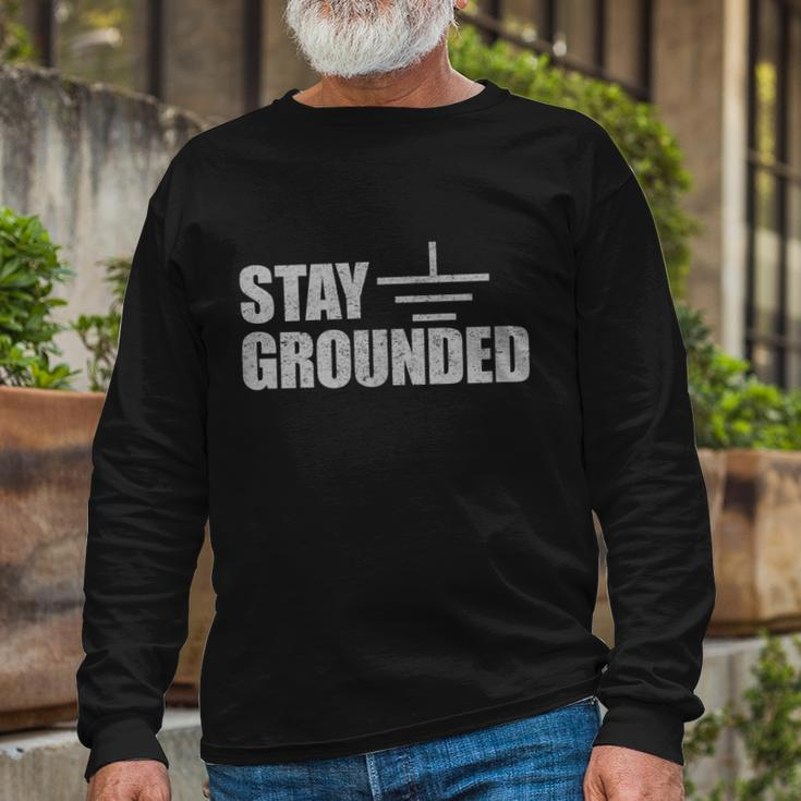 Stay Grounded Electrical Engineering Joke V2 Long Sleeve T-Shirt Gifts for Old Men