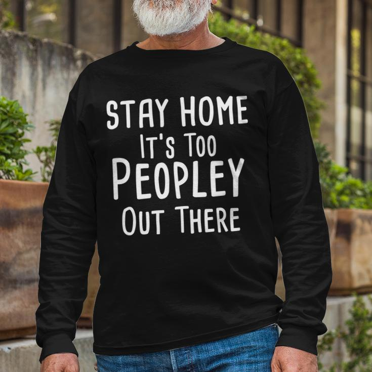 Stay Home Its Too Peopley Out There Long Sleeve T-Shirt Gifts for Old Men