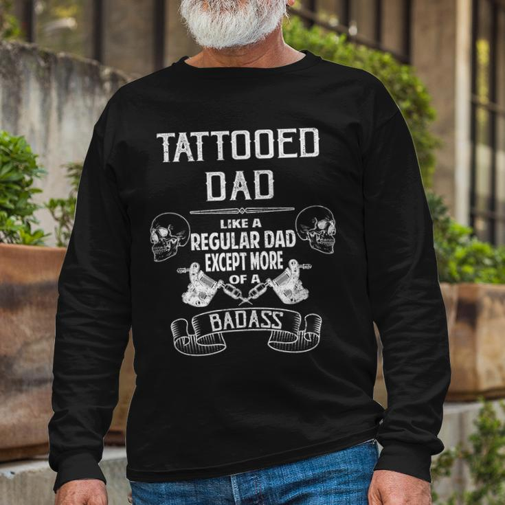 Tattooed Dad Like A Regular Dad Except More Of A Badass Tshirt Long Sleeve T-Shirt Gifts for Old Men