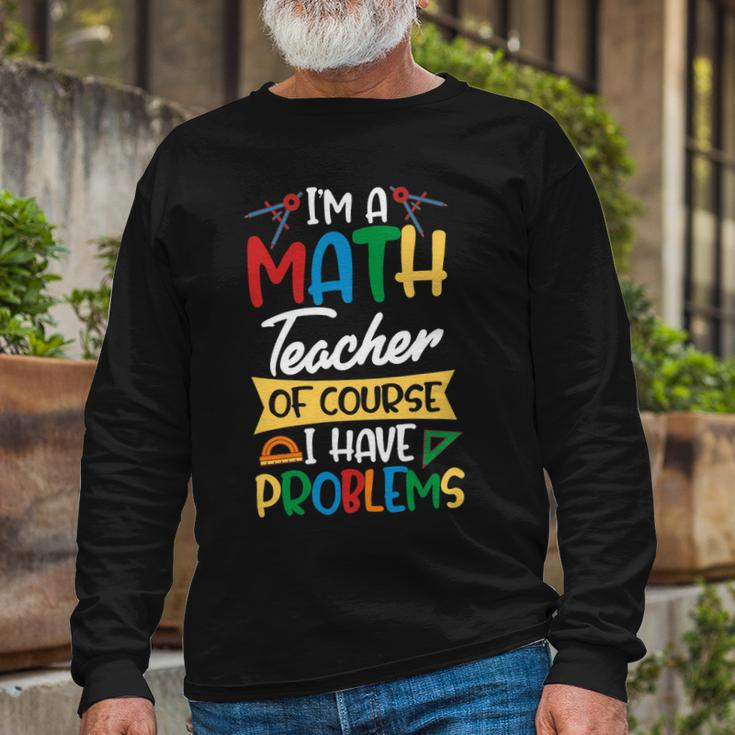 Teacher Im A Math Teacher Of Course I Have Problems Long Sleeve T-Shirt Gifts for Old Men