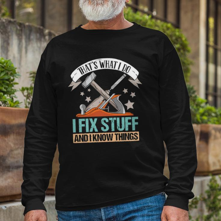That&8217S What I Do I Fix Stuff And I Know Things Carpenter Long Sleeve T-Shirt Gifts for Old Men