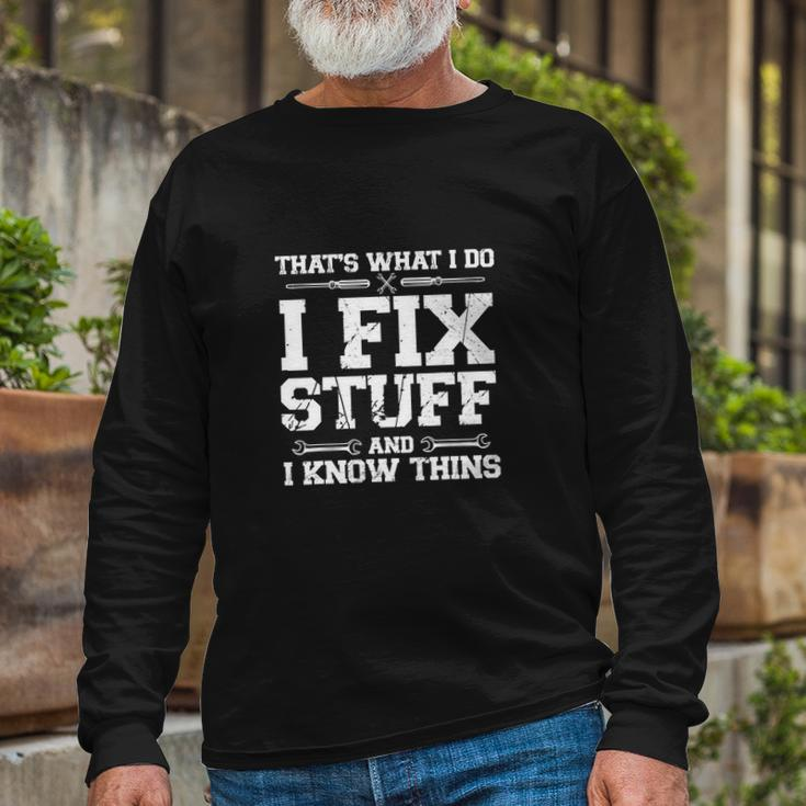 Thats What I Do I Fix Stuff And I Know Things Long Sleeve T-Shirt Gifts for Old Men