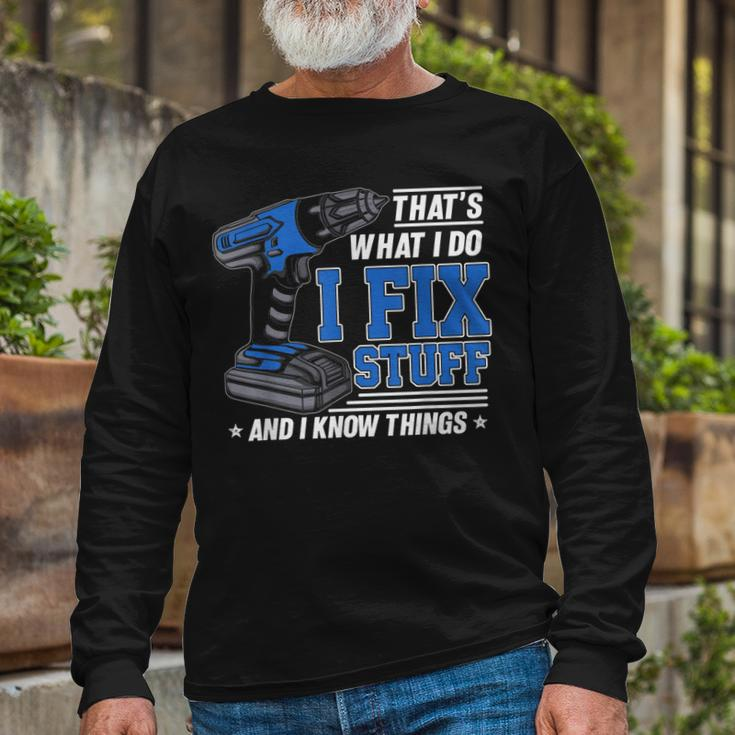 Thats What I Do I Fix Stuff And I Know Things Saying Long Sleeve T-Shirt Gifts for Old Men