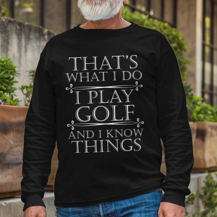 Thats What I Do I Play Golf And I Know Things Tshirt Long Sleeve T-Shirt Gifts for Old Men