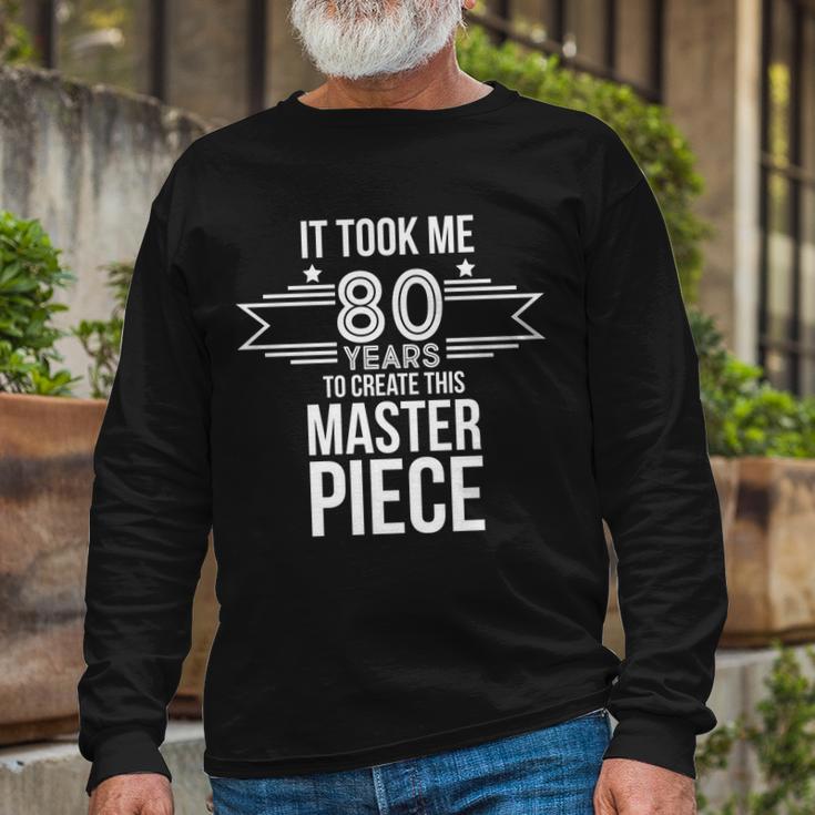 It Took Me 80 Years To Create This Masterpiece 80Th Birthday Tshirt Long Sleeve T-Shirt Gifts for Old Men