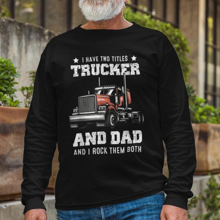 Trucker Trucker Dad Fathers Day For Papa From Wife Daughter Long Sleeve T-Shirt Gifts for Old Men