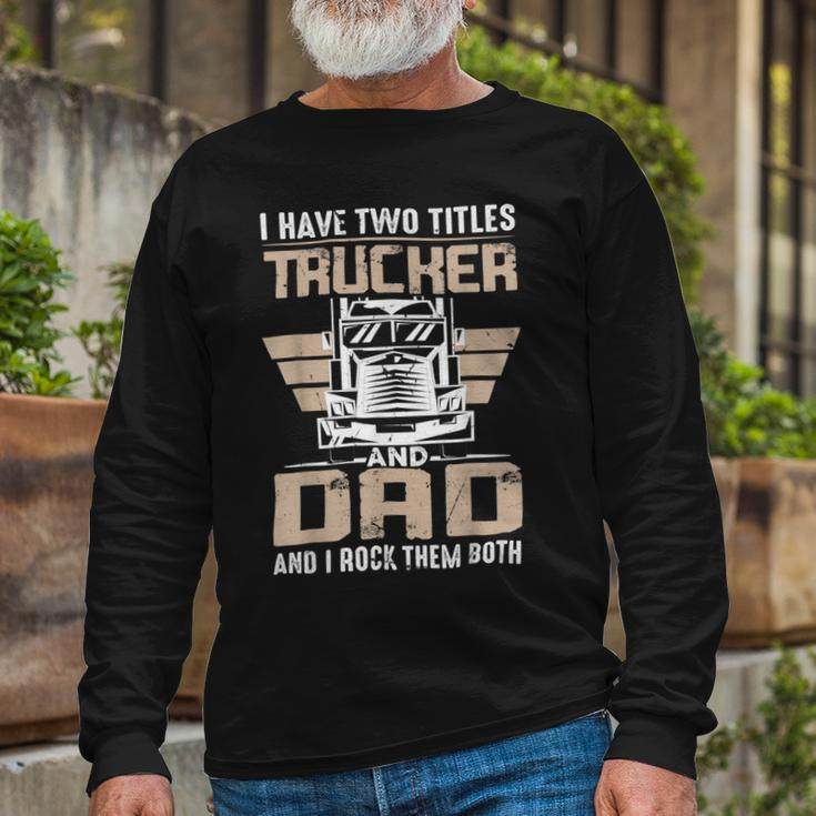Trucker Trucker And Dad Quote Semi Truck Driver Mechanic _ V3 Long Sleeve T-Shirt Gifts for Old Men