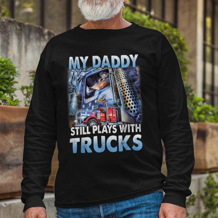 Trucker Trucker Fathers Day My Daddy Still Plays With Trucks Long Sleeve T-Shirt Gifts for Old Men