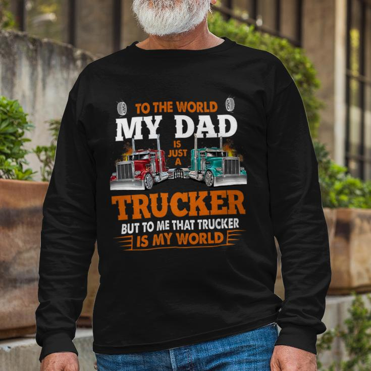 Trucker Trucker Fathers Day To The World My Dad Is Just A Trucker Long Sleeve T-Shirt Gifts for Old Men