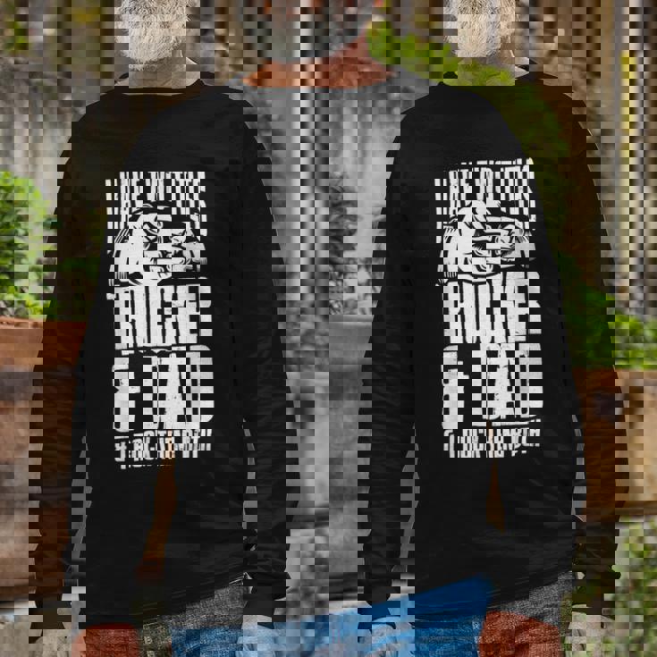 Trucker Two Titles Trucker And Dad Truck Driver Father Fathers Day Long Sleeve T-Shirt Gifts for Old Men