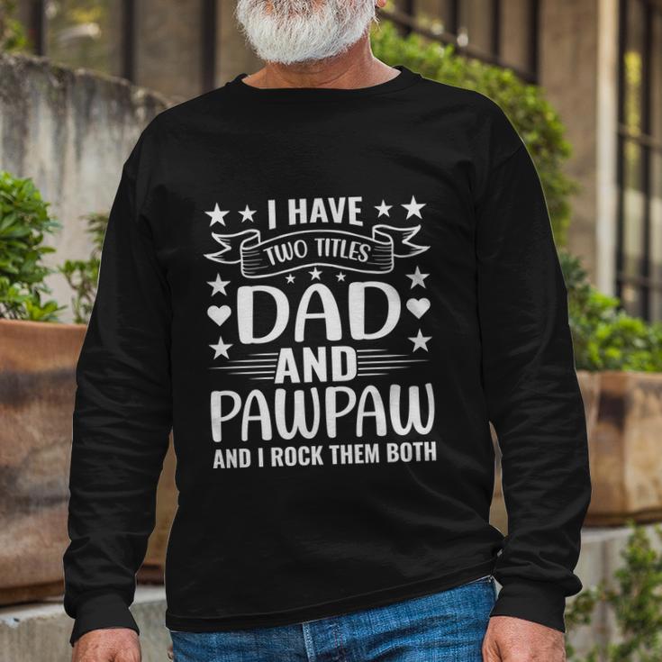 I Have Two Titles Dad And Pawpaw And I Rock Them Both Long Sleeve T-Shirt Gifts for Old Men