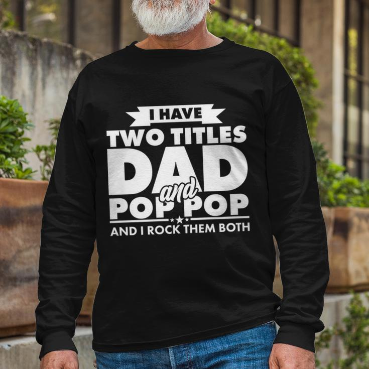 I Have Two Titles Dad And Pop Pop Tshirt Long Sleeve T-Shirt Gifts for Old Men