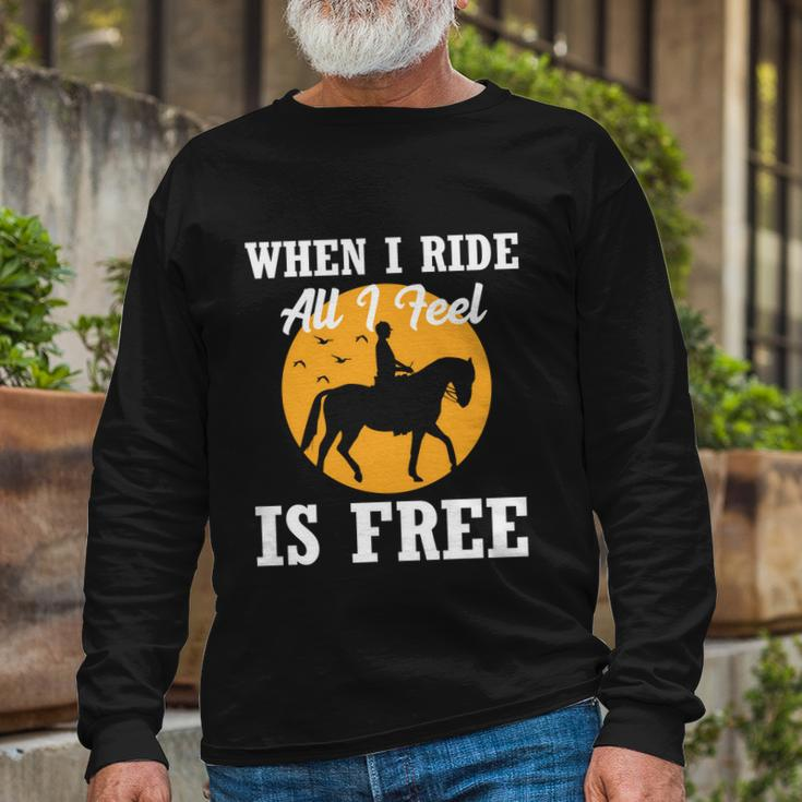 When I Ride All I Feel Is Free Cool Horse Equestrians Long Sleeve T-Shirt Gifts for Old Men