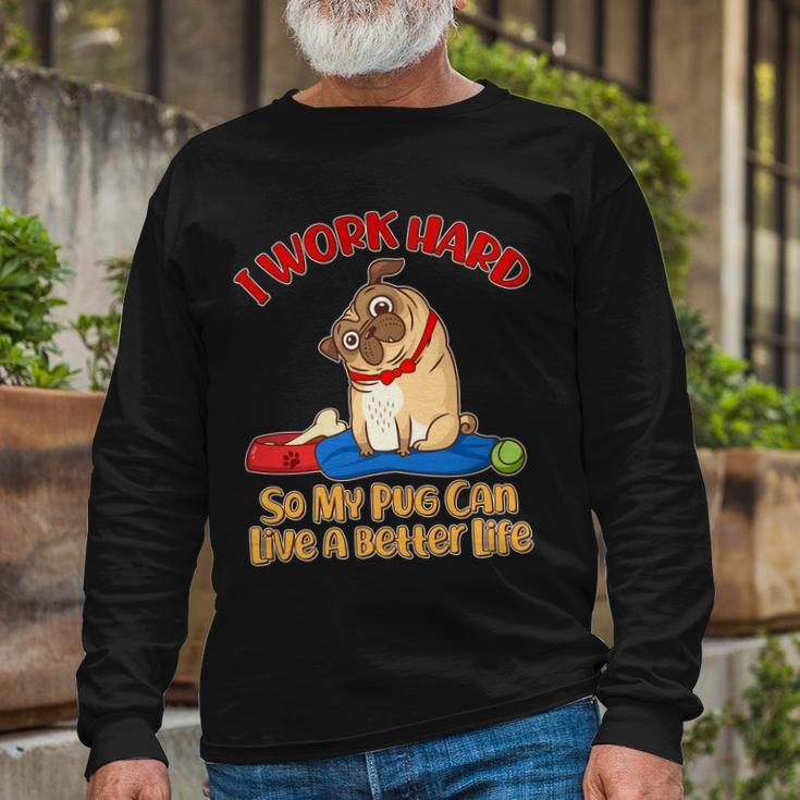 I Work Hard So My Pug Can Live A Better Life Long Sleeve T-Shirt Gifts for Old Men