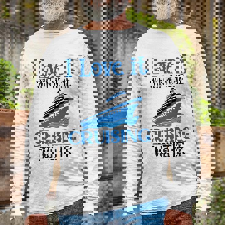 I Love It When We Are Cruising Together Cruise Ship Vacation Long Sleeve T-Shirt Gifts for Old Men