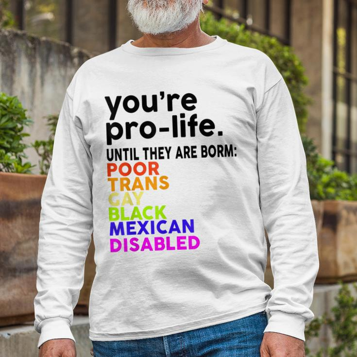 Youre Prolife Until They Are Born Poor Trans Gay Lgbt Long Sleeve T-Shirt Gifts for Old Men