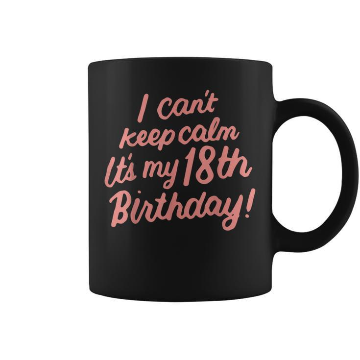 18 Year Old I Cant Keep Calm Its My 18Th Birthday Bday  Coffee Mug