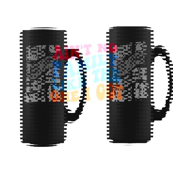 Aint No Family Like The One I Got Funny Family Reunion 2022 Coffee Mug