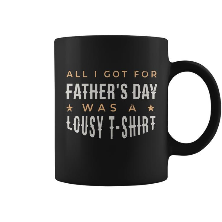 All I Got For Fathers Day Lousy Tshirt Coffee Mug