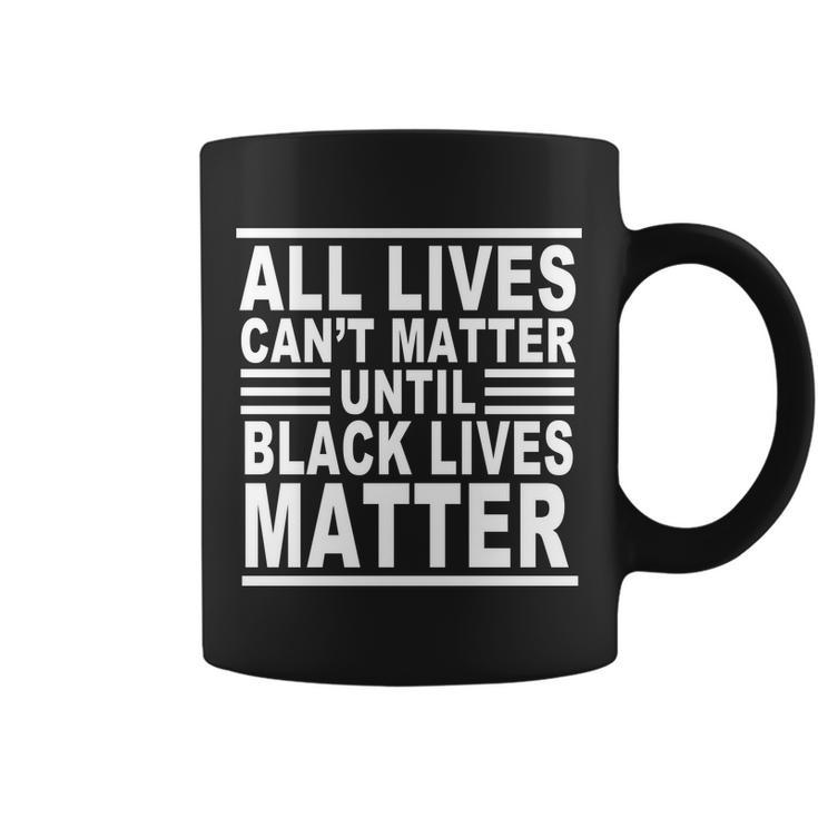 All Lives Cant Matter Until Black Lives Matter Coffee Mug