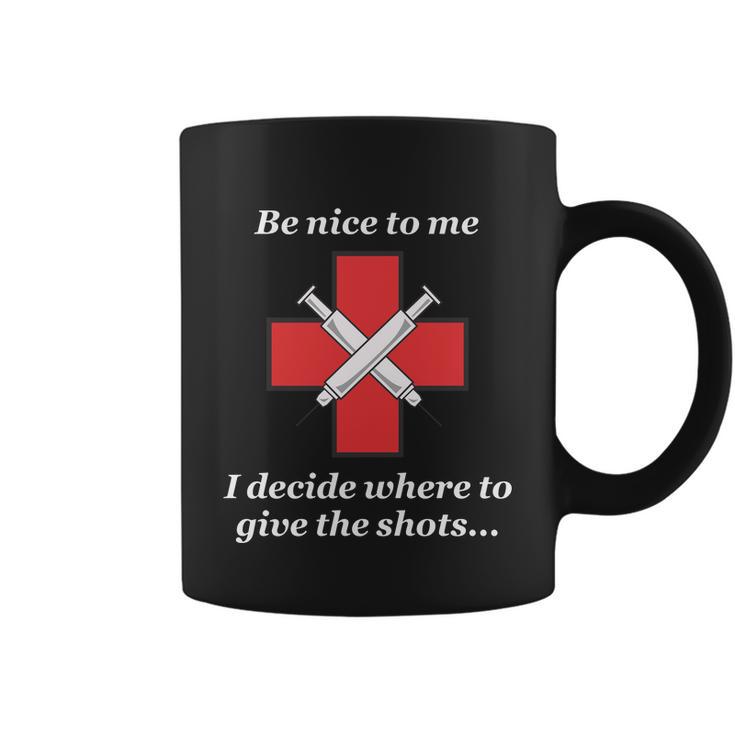 Be Nice To Me Nurse I Decide Where The Shots Go Funny Coffee Mug