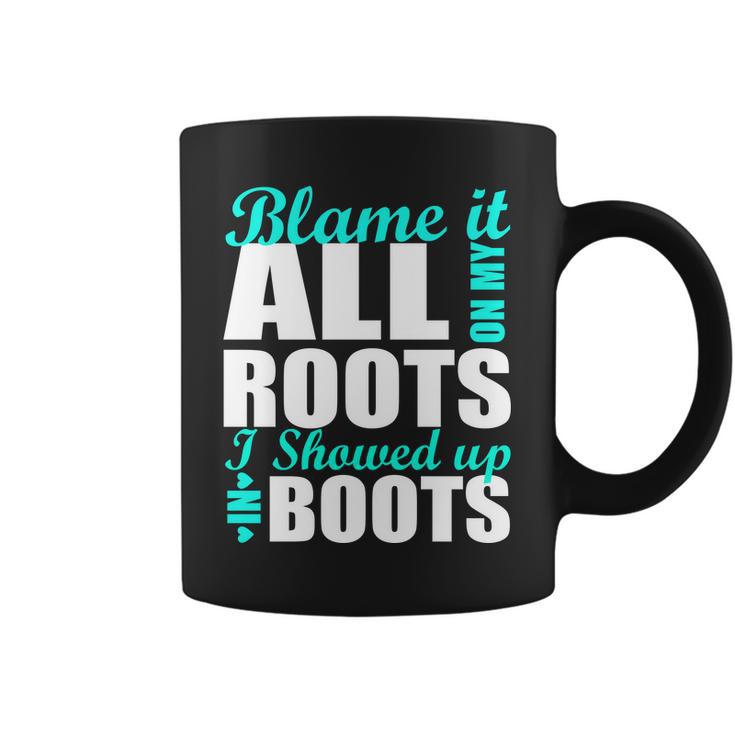 Blame It All On My Roots I Showed Up In Boots Coffee Mug