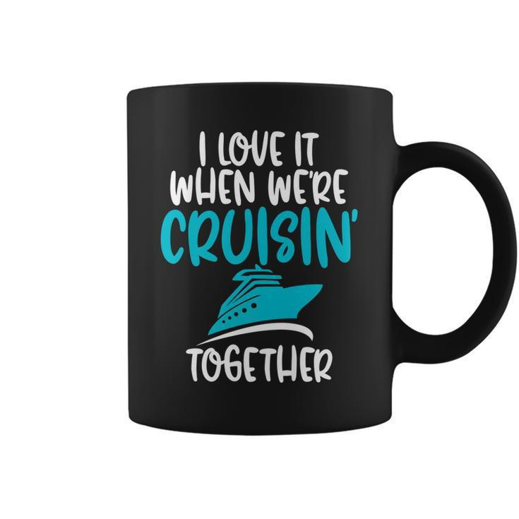 Cruise T  I Love It When We Are Cruising Together   Coffee Mug
