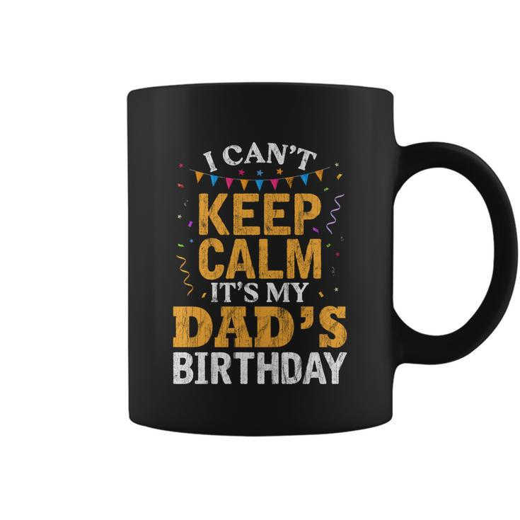 Dads Son Daughter I Cant Keep Calm Its My Dads Birthday Gift Coffee Mug