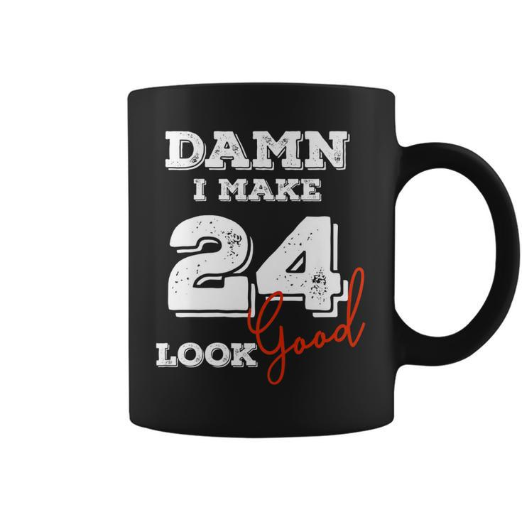 Damn I Make 24 Look Good 24 Years Old Happy Birthday Cool   Coffee Mug