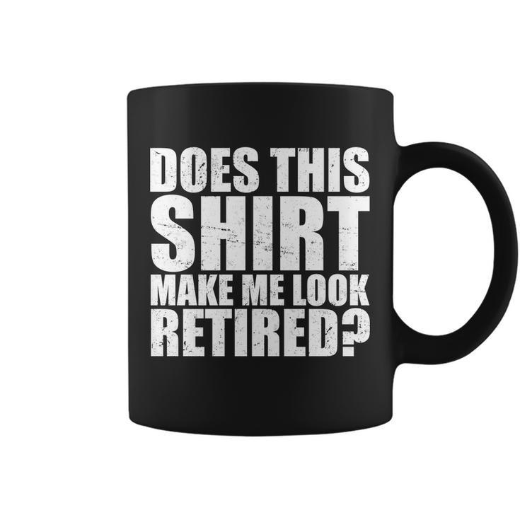 Does This Shirt Make Me Look Retired Tshirt Coffee Mug
