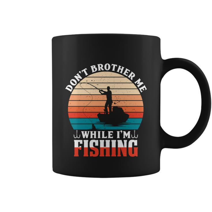 Dont Brother Me While Im Fishing Coffee Mug