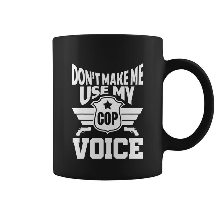 Dont Make Me Use My Cop Voice Funny Police Coffee Mug