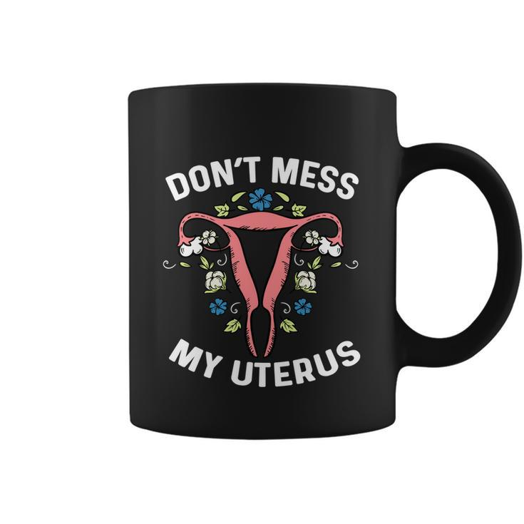 Dont Mess With My Uterus Body Hysterectomy Feminist Right Gift Coffee Mug
