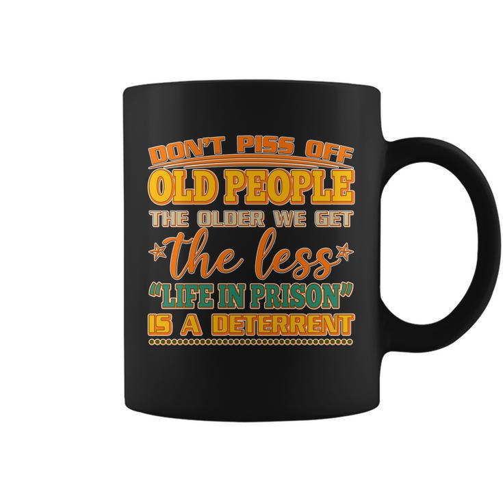 Dont Piss Off Old People The Less Life In Prison Is A Deterrent Coffee Mug