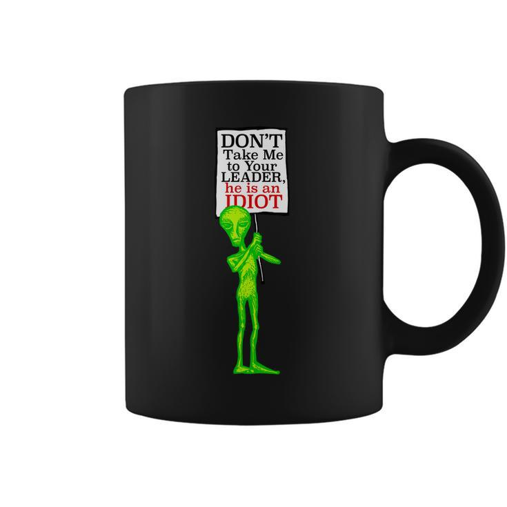 Dont Take Me To Your Leader Idiot Funny Alien Tshirt Coffee Mug