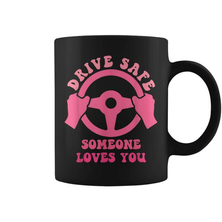 Drive Safe Someone Loves You Trending Quote  Coffee Mug
