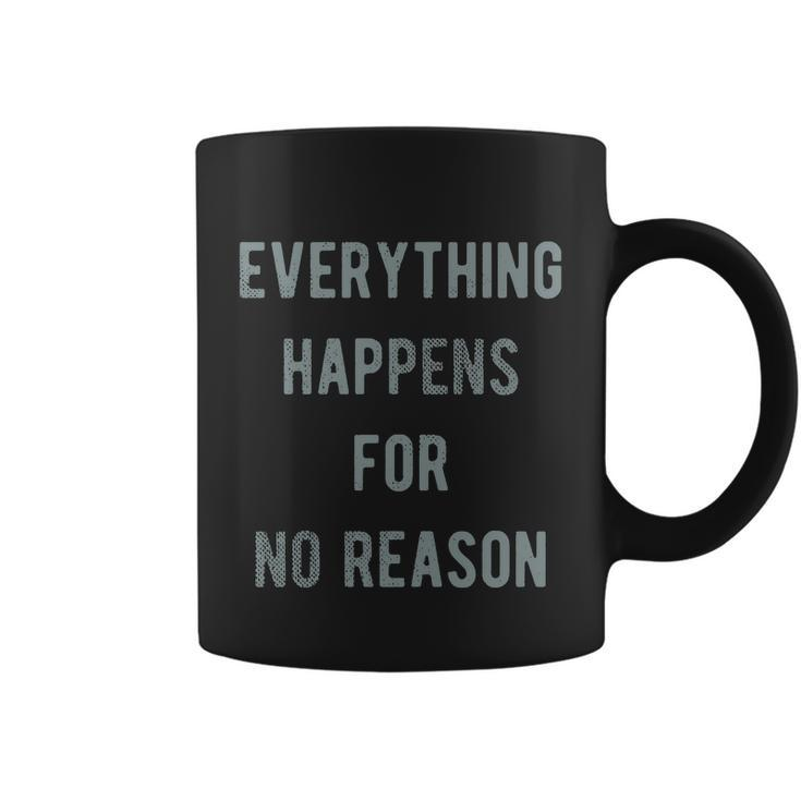 Everything Happens For No Reason V2 Coffee Mug