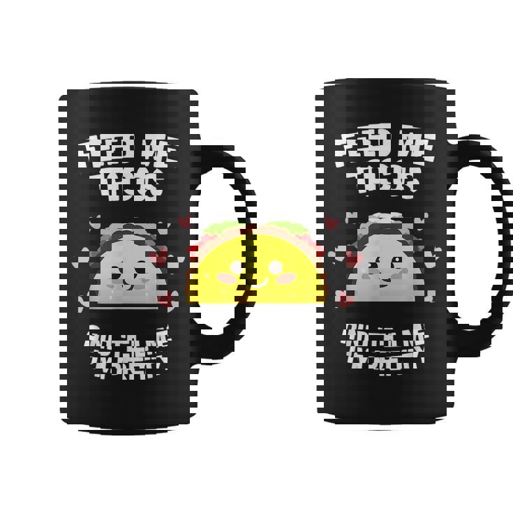 Feed Me Tacos And Tell Me Im Pretty V2 Coffee Mug