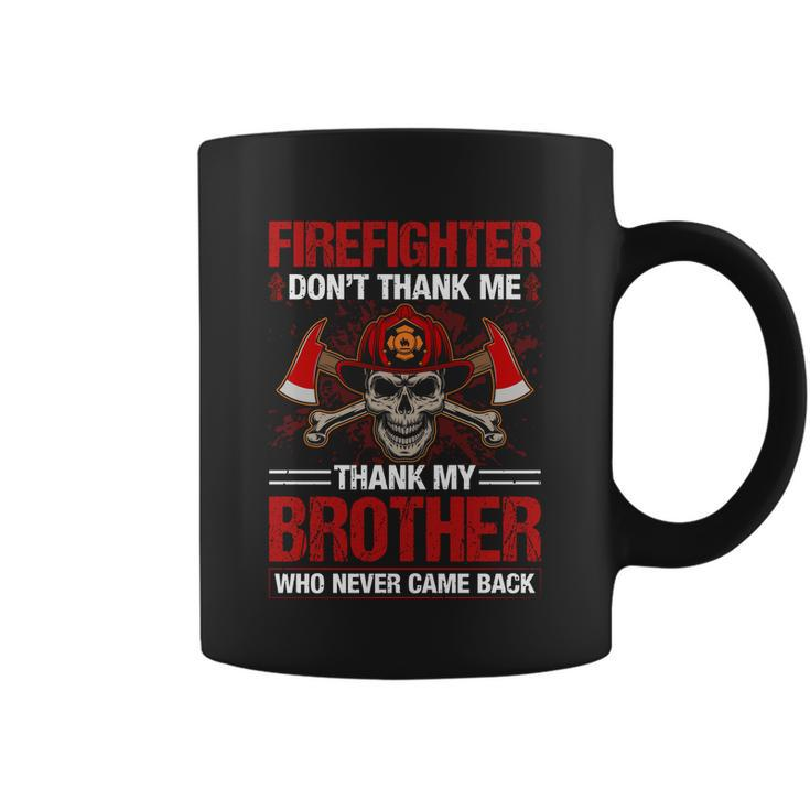 Firefighter Dont Thank Me Thank My Brother Who Never Game Back Thin Red Line Coffee Mug
