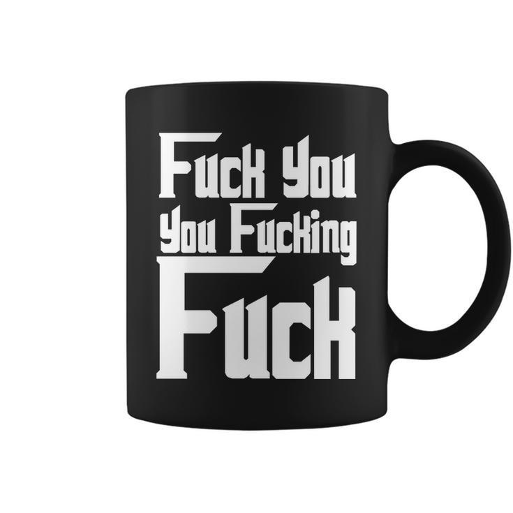 Fuck You You Fucking Fuck Tshirt Coffee Mug