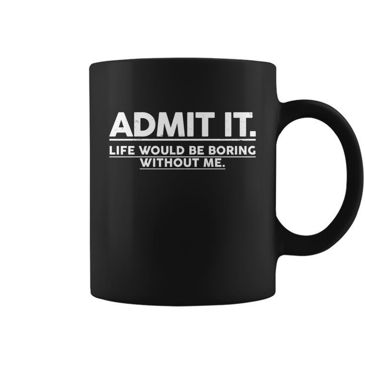 Funny Admit It Life Would Be Boring Without Me Tshirt Coffee Mug