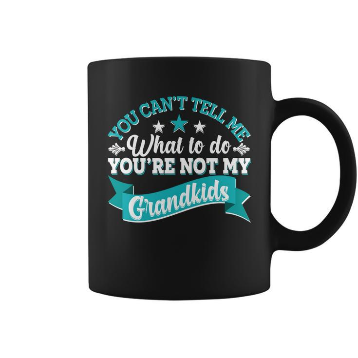 Funny You Cant Tell Me What To Do Youre Not My Grandkids Coffee Mug
