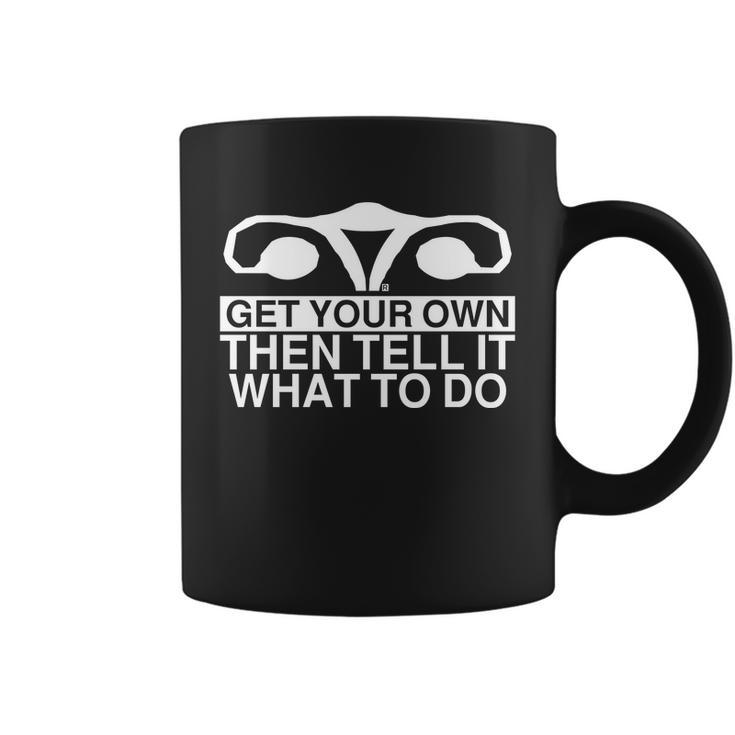 Get Your Own Then Tell It What To Do Coffee Mug