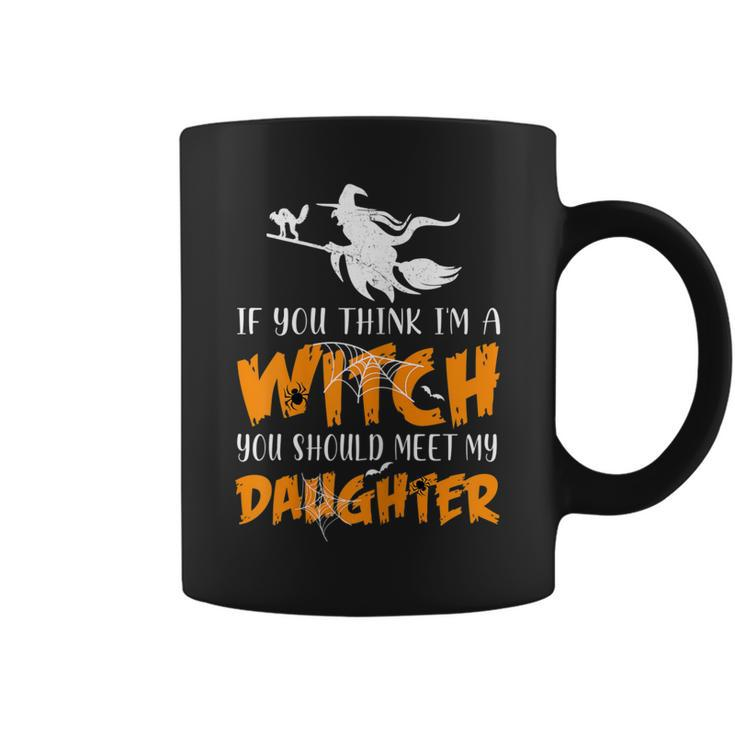 Halloween If You Think Im Witch You Should Meet My Daughter  Coffee Mug