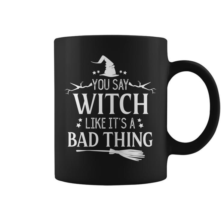Halloween Witch You Say Witch Like Its A Bad Thing  Coffee Mug
