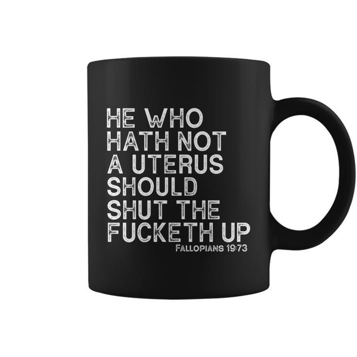 He Who Hath Not A Uterus Should Shut The Fucketh Up Fallopians 1973 Cool Coffee Mug